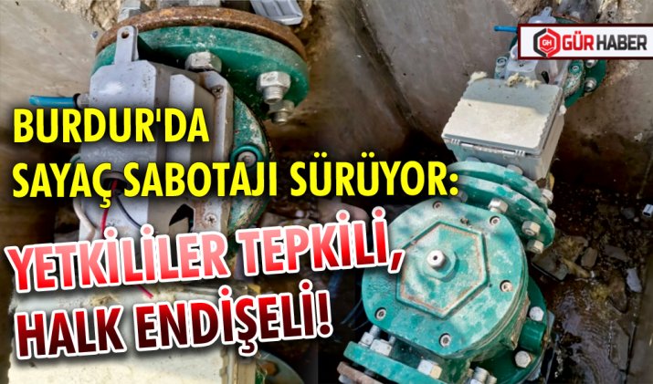 BURDUR'DA SAYAÇ SABOTAJI SÜRÜYOR: YETKİLİLER TEPKİLİ, HALK ENDİŞELİ!