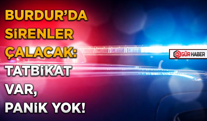 BURDUR’DA SİRENLER ÇALACAK: TATBİKAT VAR, PANİK YOK!