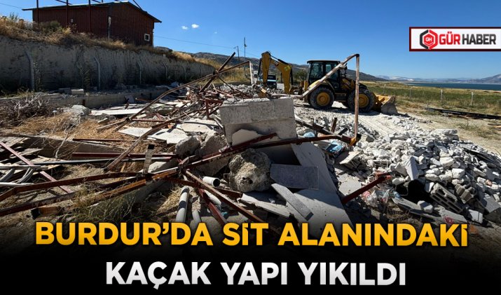 BURDUR’DA SİT ALANINDAKİ KAÇAK YAPI YIKILDI