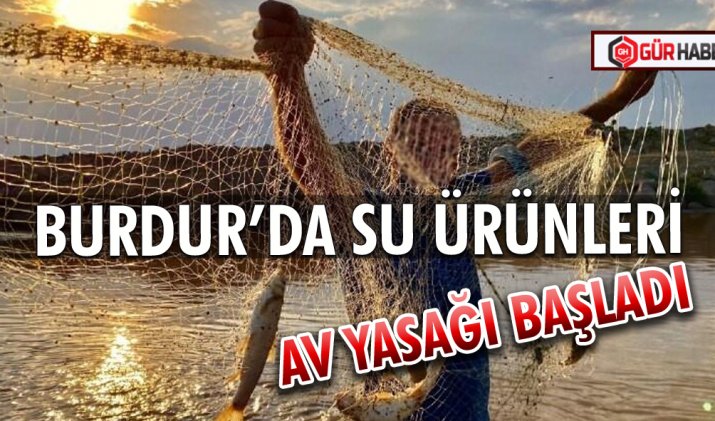 BURDUR’DA SU ÜRÜNLERİ AV YASAĞI BAŞLADI