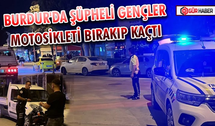 BURDUR'DA ŞÜPHELİ GENÇLER MOTOSİKLETİ BIRAKIP KAÇTI