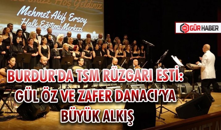 BURDUR'DA TSM RÜZGARI ESTİ: GÜL ÖZ VE ZAFER DANACI’YA BÜYÜK ALKIŞ