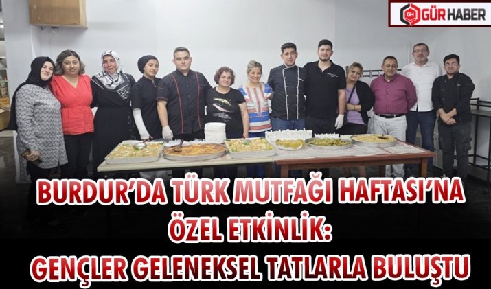 BURDUR’DA TÜRK MUTFAĞI HAFTASI’NA ÖZEL ETKİNLİK: GENÇLER GELENEKSEL TATLARLA BULUŞTU