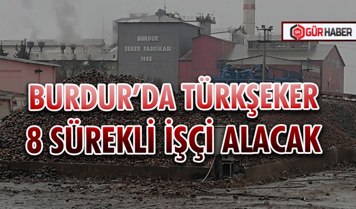 BURDUR’DA TÜRKŞEKER 8 SÜREKLİ İŞÇİ ALACAK