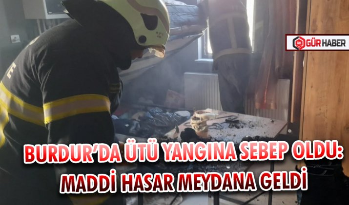 Burdur’da Ütü Yangına Sebep Oldu: Maddi Hasar Meydana Geldi