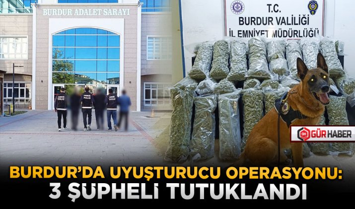 BURDUR'DA UYUŞTURUCU OPERASYONU: 3 ŞÜPHELİ TUTUKLANDI