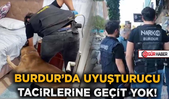 BURDUR’DA UYUŞTURUCU TACİRLERİNE GEÇİT YOK!