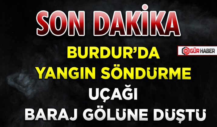 BURDUR’DA YANGIN SÖNDÜRME UÇAĞI BARAJ GÖLÜNE DÜŞTÜ
