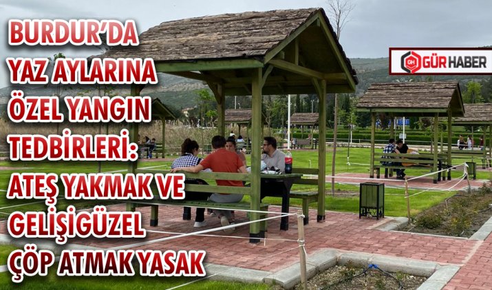 BURDUR’DA YAZ AYLARINA ÖZEL YANGIN TEDBİRLERİ: ATEŞ YAKMAK VE GELİŞİGÜZEL ÇÖP ATMAK YASAK
