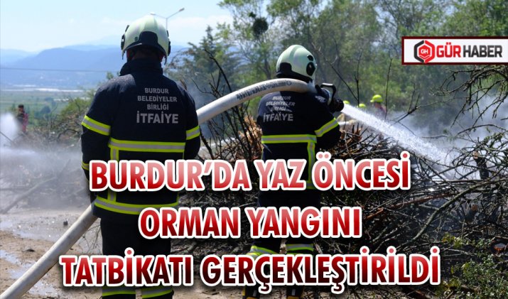 BURDUR’DA YAZ ÖNCESİ ORMAN YANGINI TATBİKATI GERÇEKLEŞTİRİLDİ