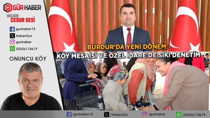 BURDUR'DA YENİ DÖNEM: KÖY MESAİSİ VE ÖZEL İDARE'DE SIKI DENETİM
