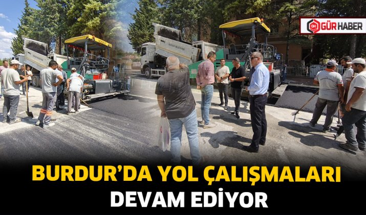 BURDUR’DA YOL ÇALIŞMALARI DEVAM EDİYOR