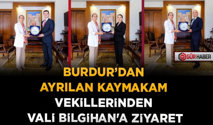 BURDUR’DAN AYRILAN KAYMAKAM VEKİLLERİNDEN VALİ BİLGİHAN'A ZİYARET
