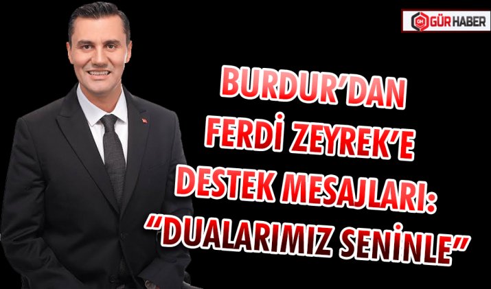 BURDUR’DAN FERDİ ZEYREK’E DESTEK MESAJLARI: 