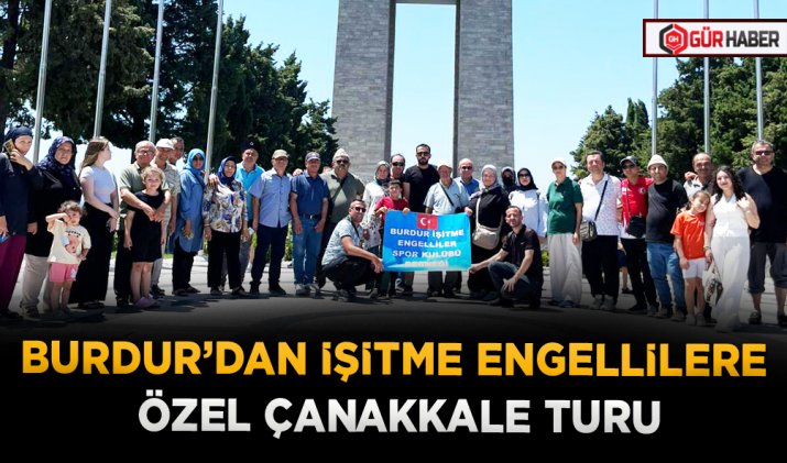 BURDUR’DAN İŞİTME ENGELLİLERE ÖZEL ÇANAKKALE TURU