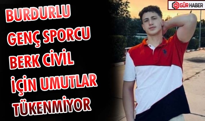 BURDURLU GENÇ SPORCU BERK CİVİL İÇİN UMUTLAR TÜKENMİYOR