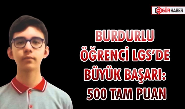 BURDURLU ÖĞRENCİ LGS’DE BÜYÜK BAŞARI: 500 TAM PUAN
