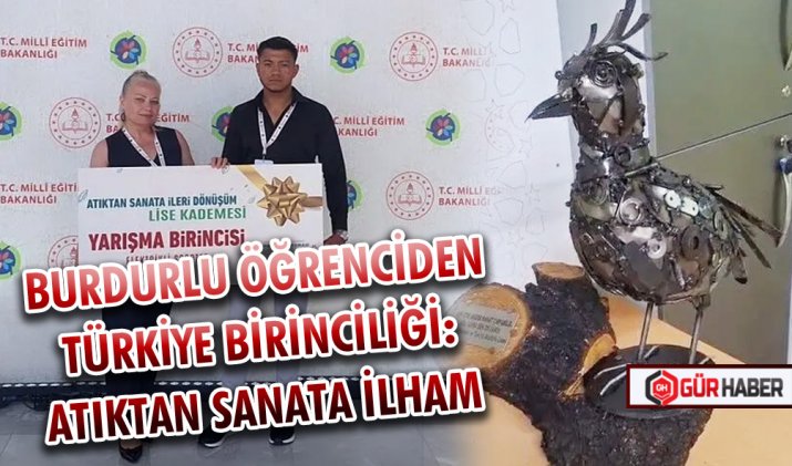 BURDURLU ÖĞRENCİDEN TÜRKİYE BİRİNCİLİĞİ: ATIKTAN SANATA İLHAM