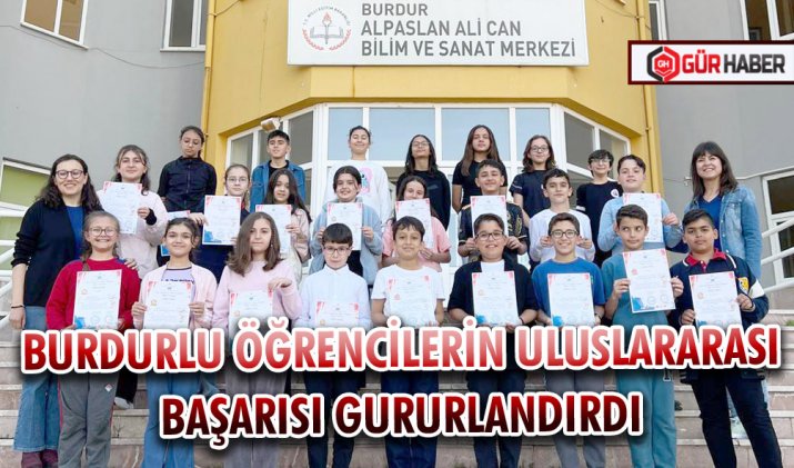 BURDURLU ÖĞRENCİLERİN ULUSLARARASI BAŞARISI GURURLANDIRDI