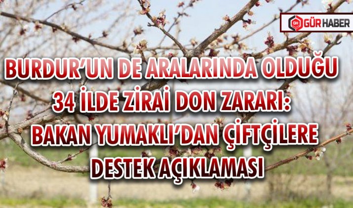 BURDUR’UN DE ARALARINDA OLDUĞU 34 İLDE ZİRAİ DON ZARARI: BAKAN YUMAKLI’DAN ÇİFTÇİLERE DESTEK AÇIKLAMASI