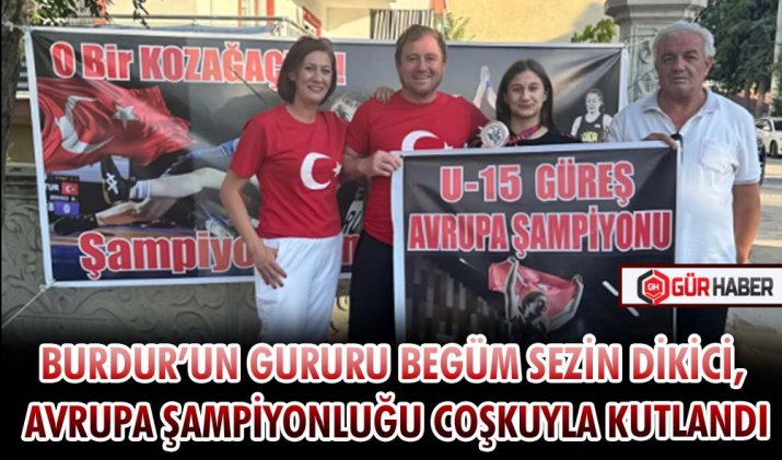 BURDUR’UN GURURU BEGÜM SEZİN DİKİCİ, AVRUPA ŞAMPİYONLUĞU COŞKUYLA KUTLANDI