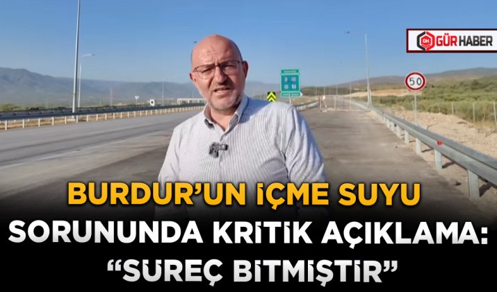 BURDUR’UN İÇME SUYU SORUNUNDA KRİTİK AÇIKLAMA: 