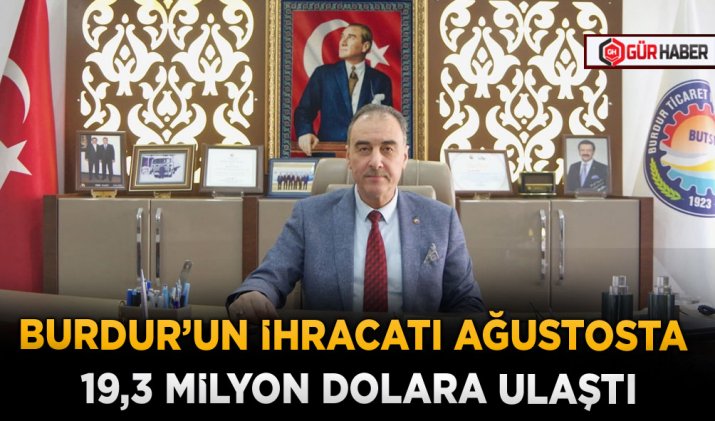 BURDUR’UN İHRACATI AĞUSTOSTA 19,3 MİLYON DOLARA ULAŞTI