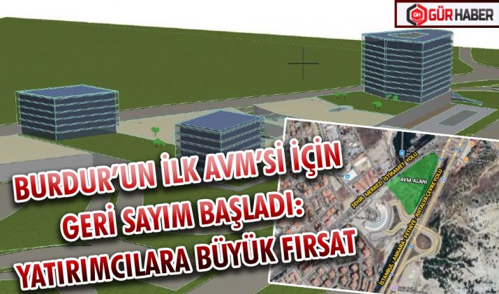 BURDUR’UN İLK AVM’Sİ İÇİN GERİ SAYIM BAŞLADI: YATIRIMCILARA BÜYÜK FIRSAT