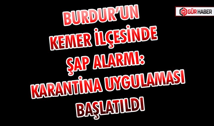 BURDUR’UN KEMER İLÇESİNDE ŞAP ALARMI: KARANTİNA UYGULAMASI BAŞLATILDI