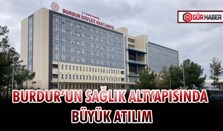 BURDUR’UN SAĞLIK ALTYAPISINDA BÜYÜK ATILIM