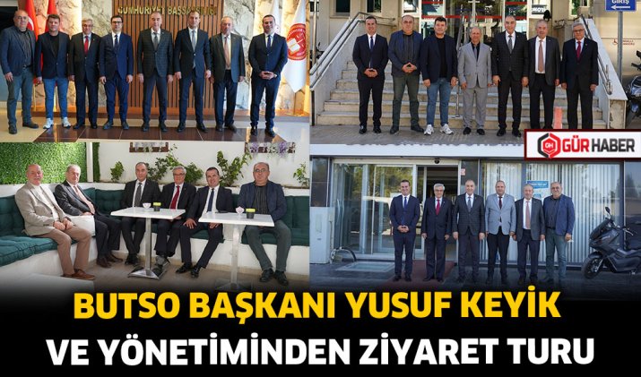 BUTSO BAŞKANI YUSUF KEYİK VE YÖNETİMİNDEN ZİYARET TURU