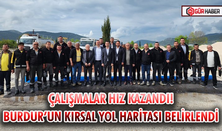 ÇALIŞMALAR HIZ KAZANDI! BURDUR’UN KIRSAL YOL HARİTASI BELİRLENDİ