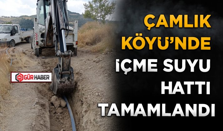ÇAMLIK KÖYÜ’NDE İÇME SUYU HATTI TAMAMLANDI