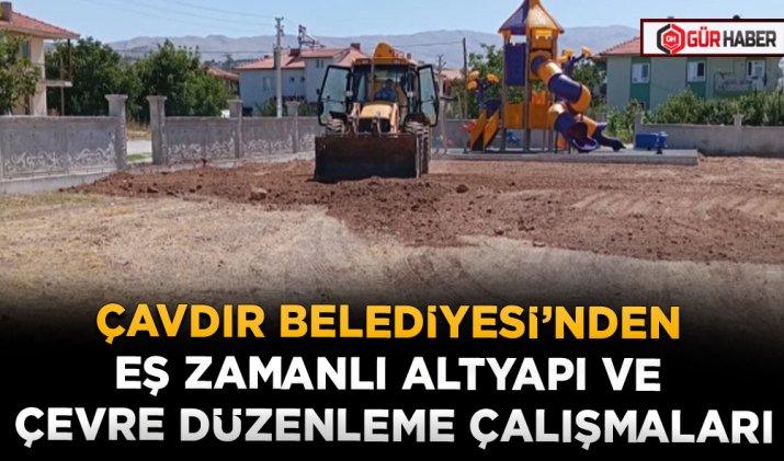 ÇAVDIR BELEDİYESİ’NDEN EŞ ZAMANLI ALTYAPI VE ÇEVRE DÜZENLEME ÇALIŞMALARI