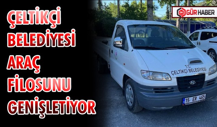 ÇELTİKÇİ BELEDİYESİ ARAÇ FİLOSUNU GENİŞLETİYOR