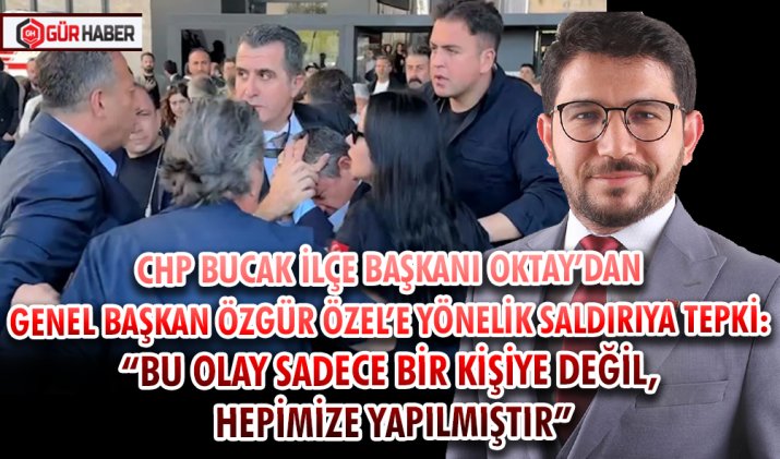 CHP BUCAK İLÇE BAŞKANI  OKTAY’DAN GENEL BAŞKAN ÖZGÜR ÖZEL’E YÖNELİK SALDIRIYA TEPKİ: 