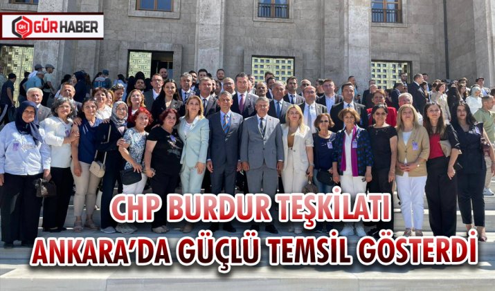 CHP BURDUR TEŞKİLATI ANKARA’DA GÜÇLÜ TEMSİL GÖSTERDİ