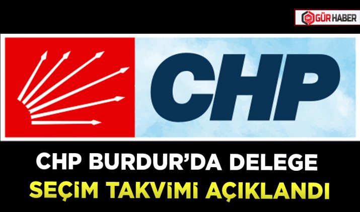 CHP BURDUR’DA DELEGE SEÇİM TAKVİMİ AÇIKLANDI