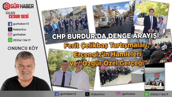CHP BURDUR'DA DENGE ARAYIŞI: FERİT ÇELİKBAŞ TARTIŞMALARI, ERCENGİZ'İN HAMLELERİ VE 