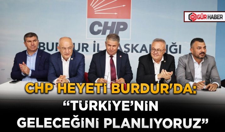 CHP HEYETİ BURDUR'DA: 