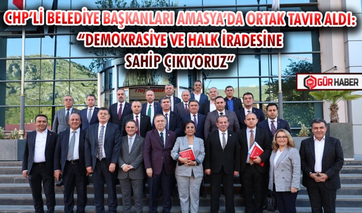 CHP’Lİ BELEDİYE BAŞKANLARI AMASYA’DA ORTAK TAVIR ALDI: 