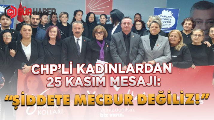 CHP'Lİ KADINLARDAN 25 KASIM MESAJI: 