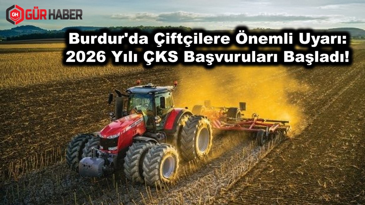Burdur'da Çiftçilere Önemli Uyarı: 2026 Yılı ÇKS Başvuruları Başladı!