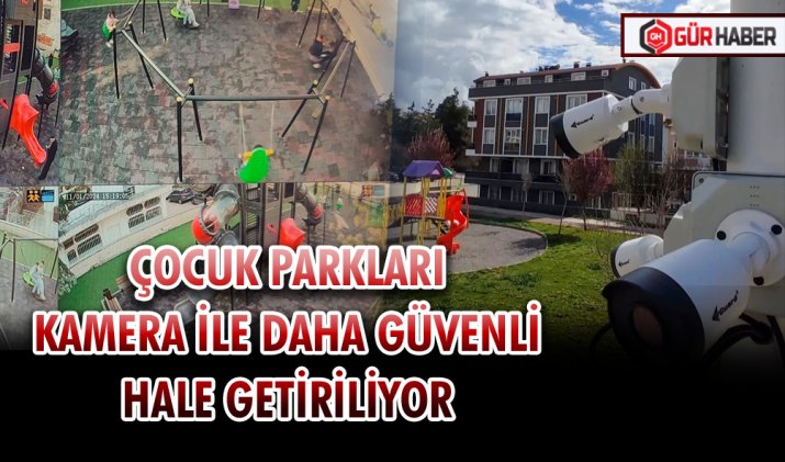 ÇOCUK PARKLARI KAMERA İLE DAHA GÜVENLİ HALE GETİRİLİYOR
