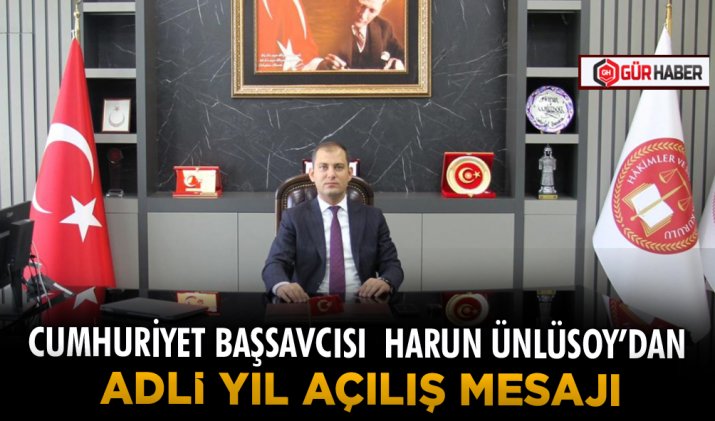 CUMHURİYET BAŞSAVCISI HARUN ÜNLÜSOY’DAN ADLİ YIL AÇILIŞ MESAJI