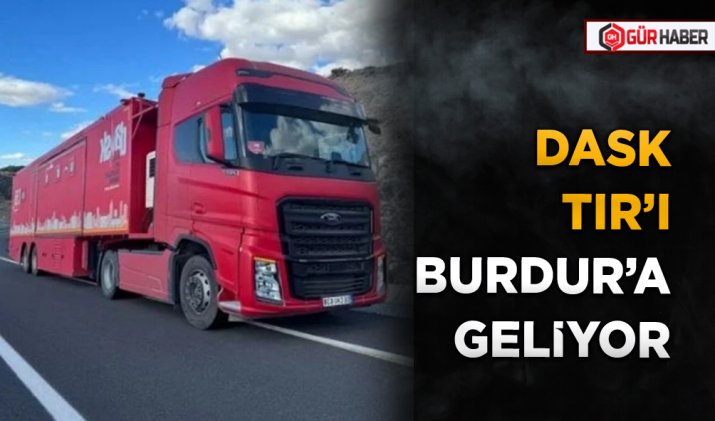 DASK TIR’I BURDUR’A GELİYOR