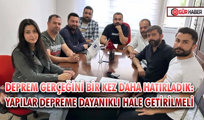 DEPREM GERÇEĞİNİ BİR KEZ DAHA HATIRLADIK: YAPILAR DEPREME DAYANIKLI HALE GETİRİLMELİ