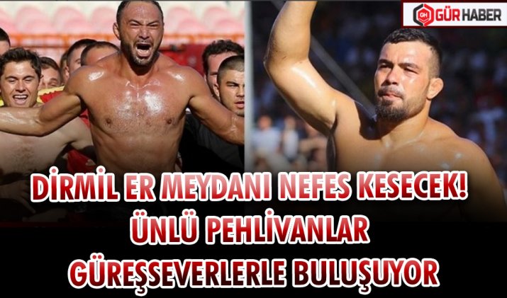DİRMİL ER MEYDANI NEFES KESECEK! ÜNLÜ PEHLİVANLAR GÜREŞSEVERLERLE BULUŞUYOR
