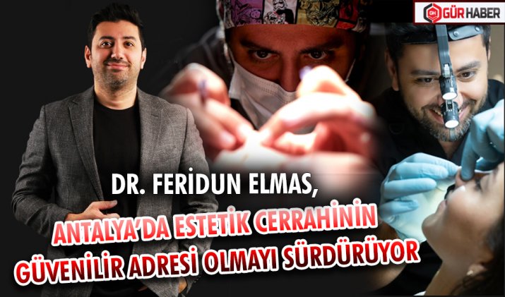 Dr. Feridun Elmas, Antalya’da Estetik Cerrahinin Güvenilir Adresi Olmayı Sürdürüyor