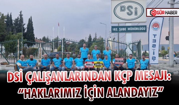 DSİ ÇALIŞANLARINDAN KÇP MESAJI: 